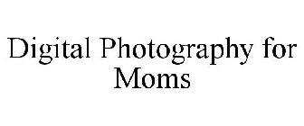 DIGITAL PHOTOGRAPHY FOR MOMS