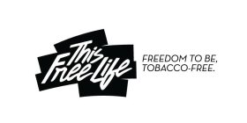 THIS FREE LIFE FREEDOM TO BE, TOBACCO-FREE.