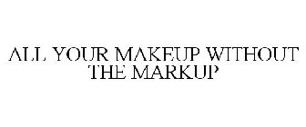 ALL YOUR MAKEUP WITHOUT THE MARKUP