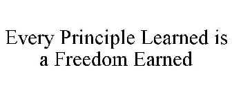 EVERY PRINCIPLE LEARNED IS A FREEDOM EARNED