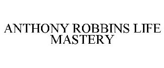 ANTHONY ROBBINS LIFE MASTERY