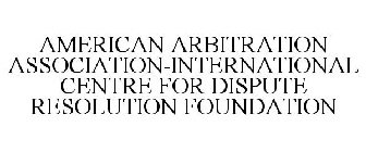 AMERICAN ARBITRATION ASSOCIATION-INTERNATIONAL CENTRE FOR DISPUTE RESOLUTION FOUNDATION