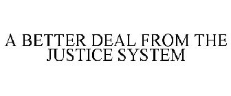 A BETTER DEAL FROM THE JUSTICE SYSTEM