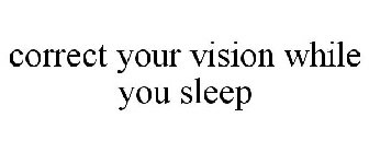 CORRECT YOUR VISION WHILE YOU SLEEP