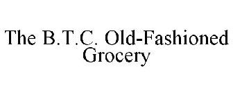 THE B.T.C. OLD-FASHIONED GROCERY