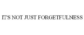 IT'S NOT JUST FORGETFULNESS