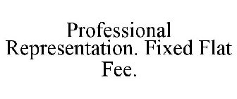 PROFESSIONAL REPRESENTATION. FIXED FLAT FEE.