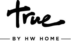 TRUE BY HW HOME