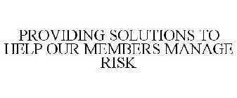 PROVIDING SOLUTIONS TO HELP OUR MEMBERS MANAGE RISK