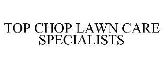 TOP CHOP LAWN CARE SPECIALISTS