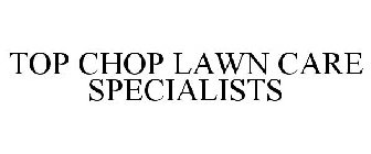 TOP CHOP LAWN CARE SPECIALISTS