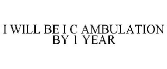 I WILL BE I C AMBULATION BY 1 YEAR