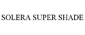 SOLERA SUPER SHADE