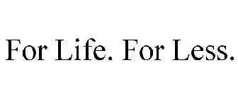 FOR LIFE. FOR LESS.