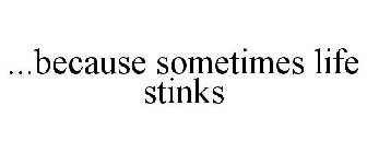 ...BECAUSE SOMETIMES LIFE STINKS