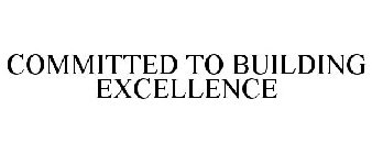 COMMITTED TO BUILDING EXCELLENCE
