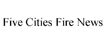 FIVE CITIES FIRE NEWS