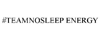 #TEAM NOSLEEP ENERGY