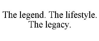 THE LEGEND. THE LIFESTYLE. THE LEGACY.