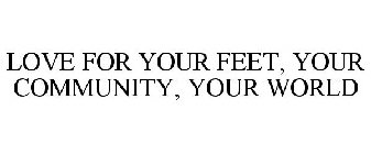 LOVE FOR YOUR FEET, YOUR COMMUNITY, YOUR WORLD