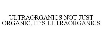 ULTRAORGANICS NOT JUST ORGANIC, IT'S ULTRAORGANICS