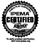 INTERNATIONAL PLAY EQUIPMENT MANUFACTURERS ASSOCIATION PUBLIC PLAY SURFACING IPEMA CERTIFIED TO ASTM F1292 TO VERIFY PRODUCT CERTIFICATION VISIT WWW.IPEMA.ORG