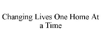 CHANGING LIVES ONE HOME AT A TIME