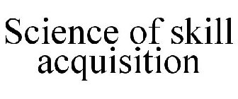 SCIENCE OF SKILL ACQUISITION