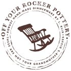 ·OFF YOUR ROCKER POTTERY· THESE ARE NOTYOUR GRANDMOTHER'S DISHES ROBUST HAND-MADE DINNERWARE BY L. KLIX