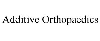 ADDITIVE ORTHOPAEDICS