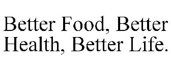 BETTER FOOD, BETTER HEALTH, BETTER LIFE.