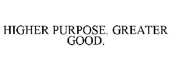 HIGHER PURPOSE. GREATER GOOD.