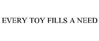 EVERY TOY FILLS A NEED