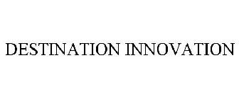 DESTINATION INNOVATION