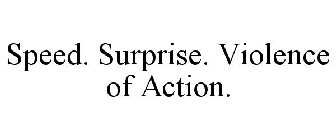 SPEED. SURPRISE. VIOLENCE OF ACTION.