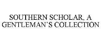 SOUTHERN SCHOLAR A GENTLEMAN'S COLLECTION
