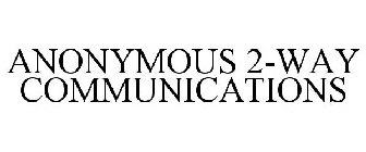 ANONYMOUS 2-WAY COMMUNICATIONS