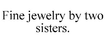 FINE JEWELRY BY TWO SISTERS.