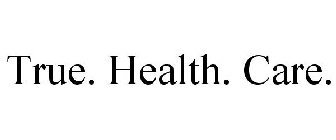 TRUE. HEALTH. CARE.