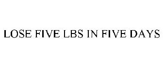 LOSE FIVE LBS IN FIVE DAYS