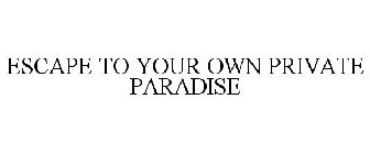 ESCAPE TO YOUR OWN PRIVATE PARADISE