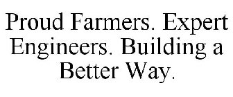 PROUD FARMERS. EXPERT ENGINEERS. BUILDING A BETTER WAY.