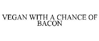 VEGAN WITH A CHANCE OF BACON