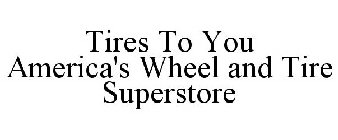 TIRES TO YOU AMERICA'S WHEEL AND TIRE SUPERSTORE