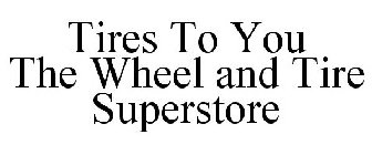 TIRES TO YOU THE WHEEL AND TIRE SUPERSTORE