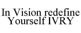 IN VISION REDEFINE YOURSELF IVRY