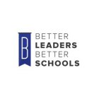 B BETTER LEADERS BETTER SCHOOLS