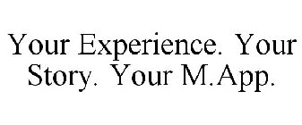 YOUR EXPERIENCE. YOUR STORY. YOUR M.APP.