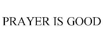 PRAYER IS GOOD