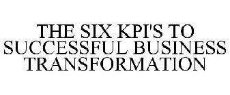 THE SIX KPI'S TO SUCCESSFUL BUSINESS TRANSFORMATION